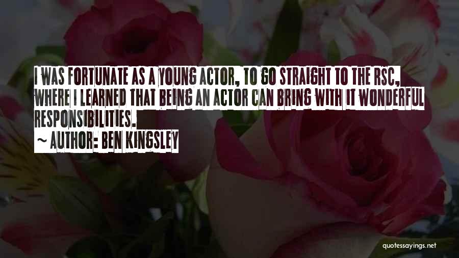 Ben Kingsley Quotes: I Was Fortunate As A Young Actor, To Go Straight To The Rsc, Where I Learned That Being An Actor