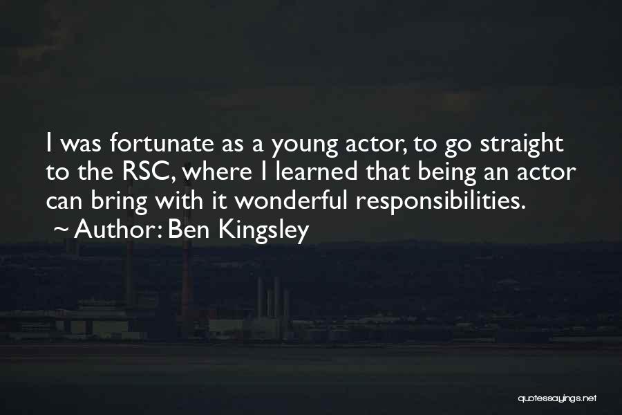 Ben Kingsley Quotes: I Was Fortunate As A Young Actor, To Go Straight To The Rsc, Where I Learned That Being An Actor