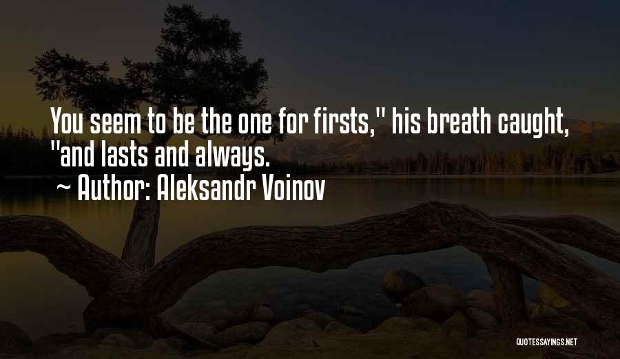 Aleksandr Voinov Quotes: You Seem To Be The One For Firsts, His Breath Caught, And Lasts And Always.