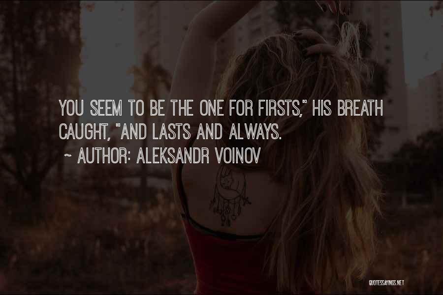 Aleksandr Voinov Quotes: You Seem To Be The One For Firsts, His Breath Caught, And Lasts And Always.