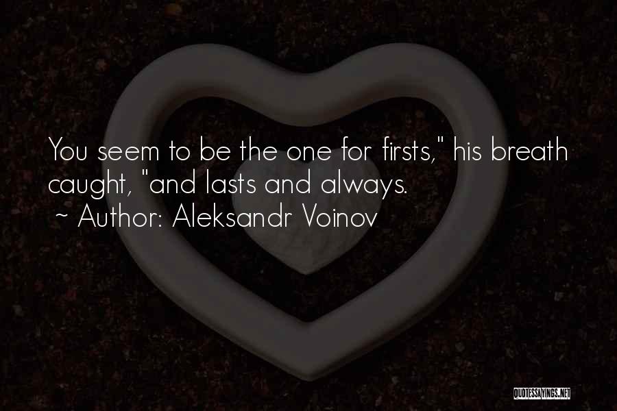 Aleksandr Voinov Quotes: You Seem To Be The One For Firsts, His Breath Caught, And Lasts And Always.