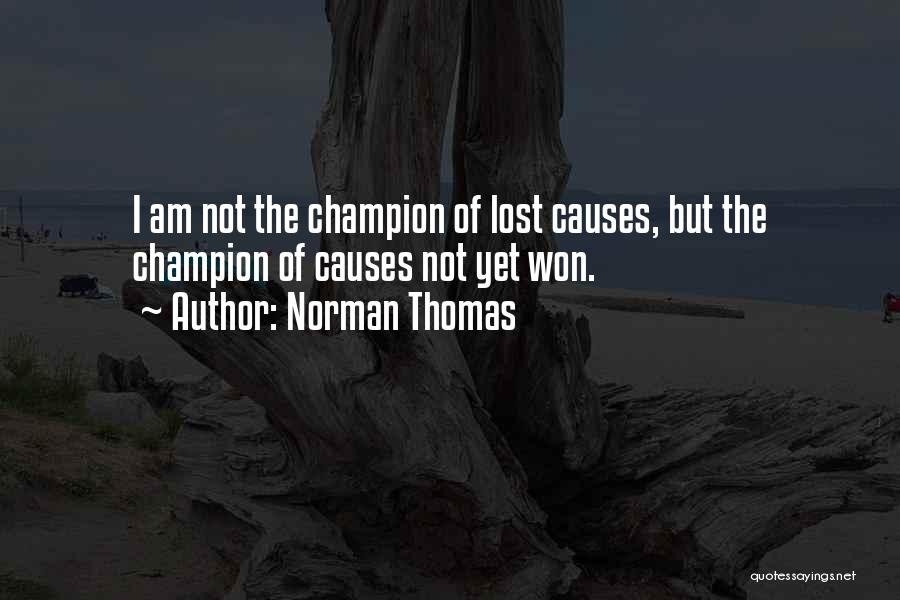 Norman Thomas Quotes: I Am Not The Champion Of Lost Causes, But The Champion Of Causes Not Yet Won.