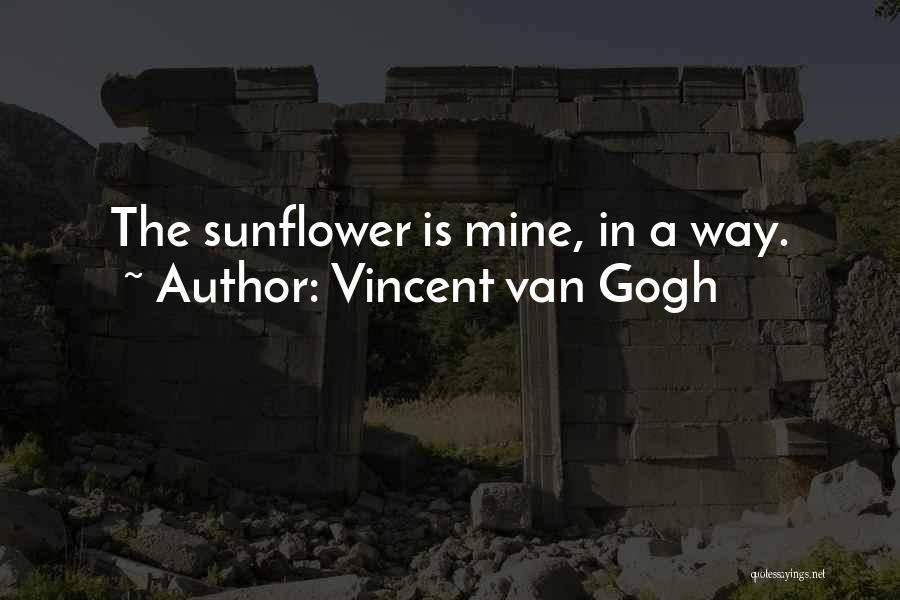 Vincent Van Gogh Quotes: The Sunflower Is Mine, In A Way.