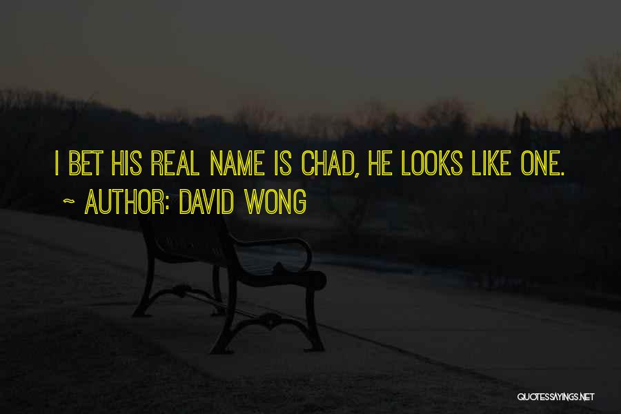 David Wong Quotes: I Bet His Real Name Is Chad, He Looks Like One.