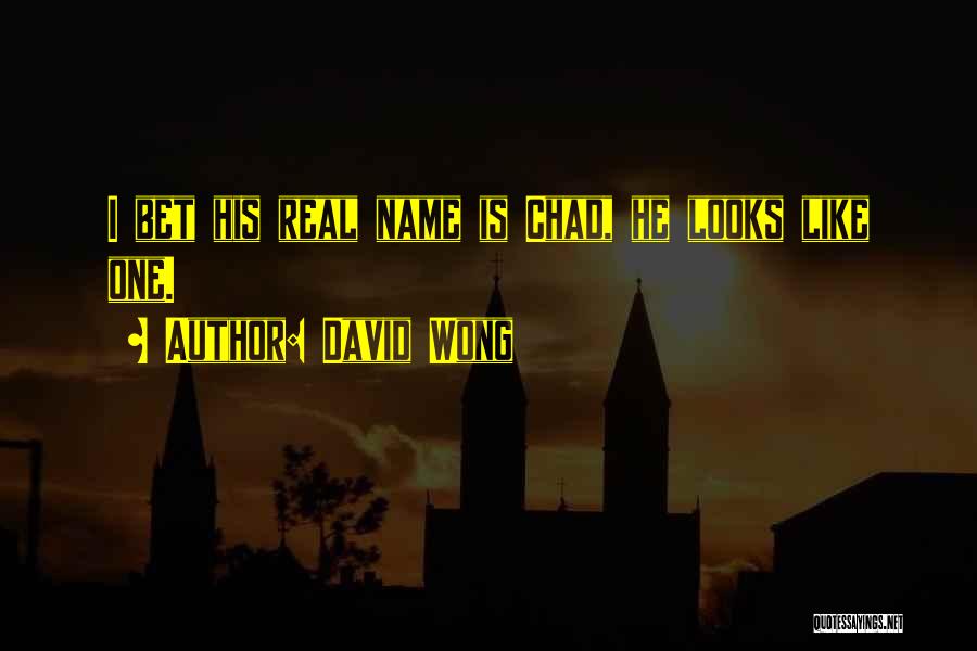 David Wong Quotes: I Bet His Real Name Is Chad, He Looks Like One.