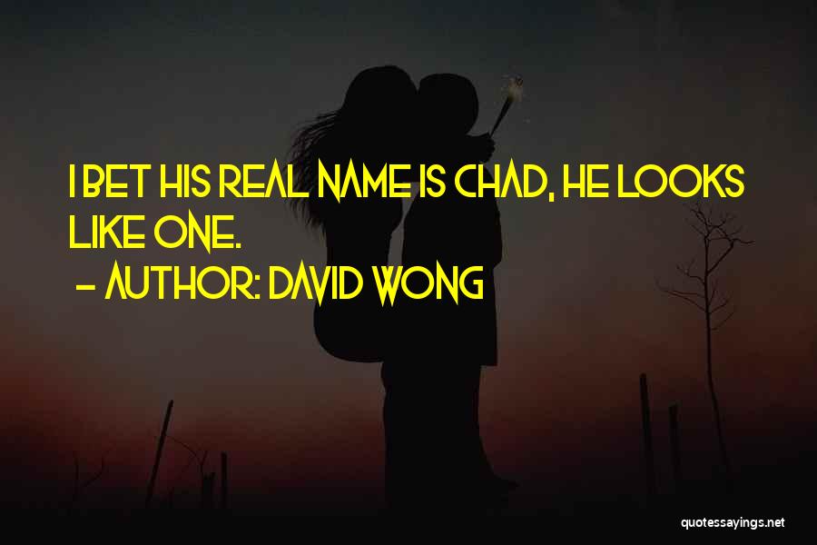 David Wong Quotes: I Bet His Real Name Is Chad, He Looks Like One.