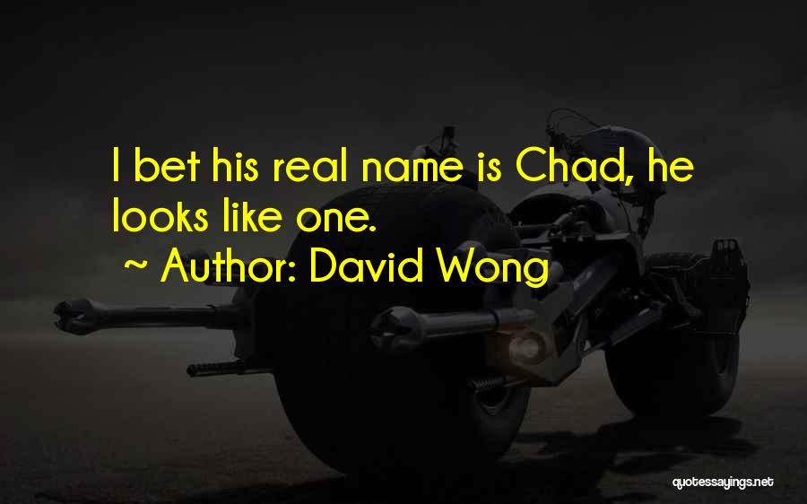 David Wong Quotes: I Bet His Real Name Is Chad, He Looks Like One.