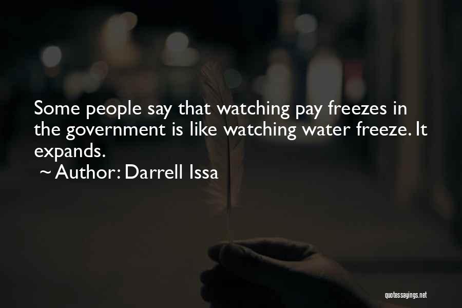 Darrell Issa Quotes: Some People Say That Watching Pay Freezes In The Government Is Like Watching Water Freeze. It Expands.