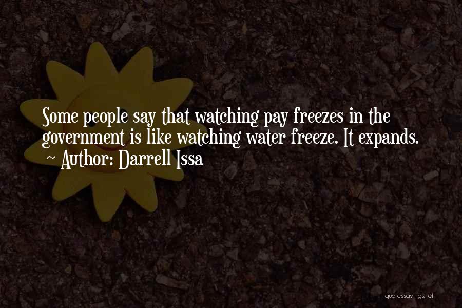 Darrell Issa Quotes: Some People Say That Watching Pay Freezes In The Government Is Like Watching Water Freeze. It Expands.