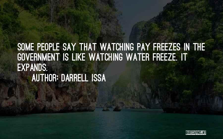 Darrell Issa Quotes: Some People Say That Watching Pay Freezes In The Government Is Like Watching Water Freeze. It Expands.