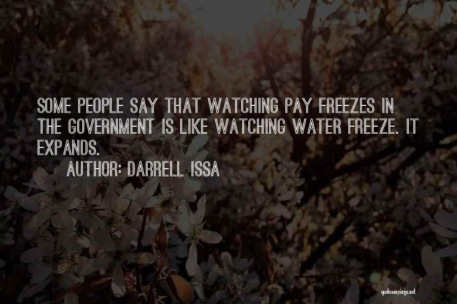 Darrell Issa Quotes: Some People Say That Watching Pay Freezes In The Government Is Like Watching Water Freeze. It Expands.
