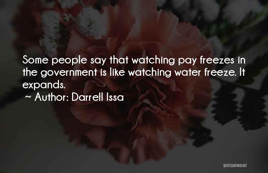 Darrell Issa Quotes: Some People Say That Watching Pay Freezes In The Government Is Like Watching Water Freeze. It Expands.
