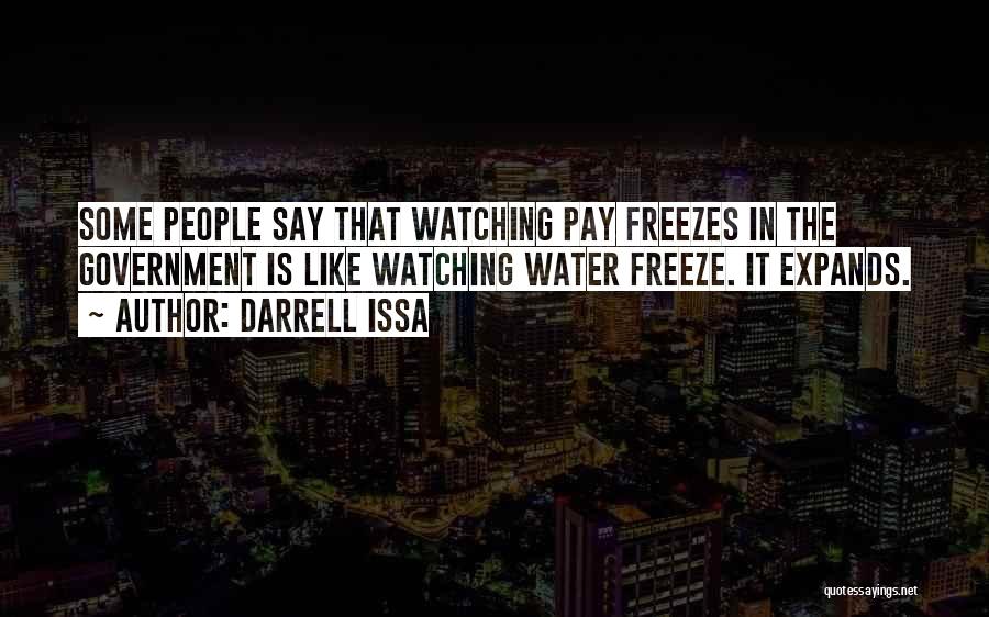 Darrell Issa Quotes: Some People Say That Watching Pay Freezes In The Government Is Like Watching Water Freeze. It Expands.