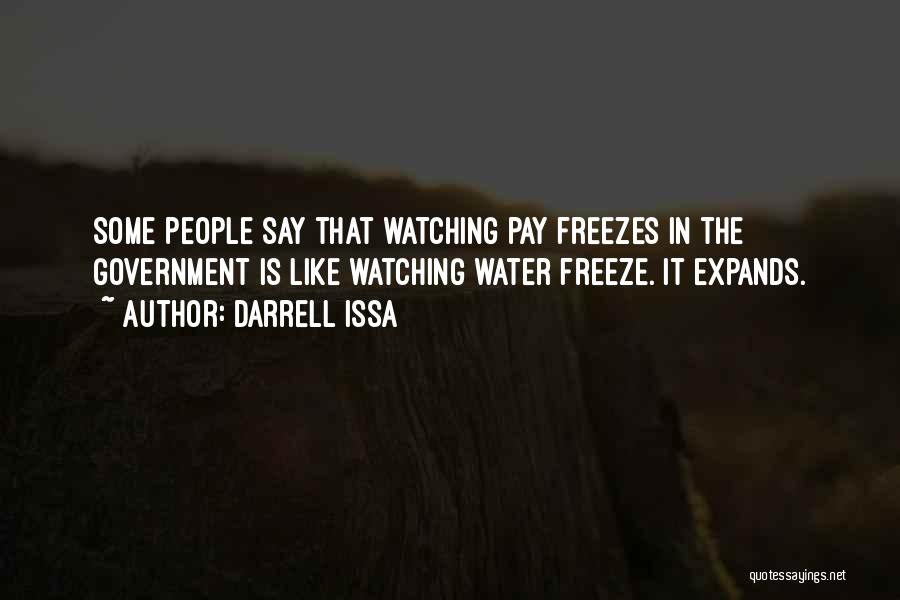 Darrell Issa Quotes: Some People Say That Watching Pay Freezes In The Government Is Like Watching Water Freeze. It Expands.