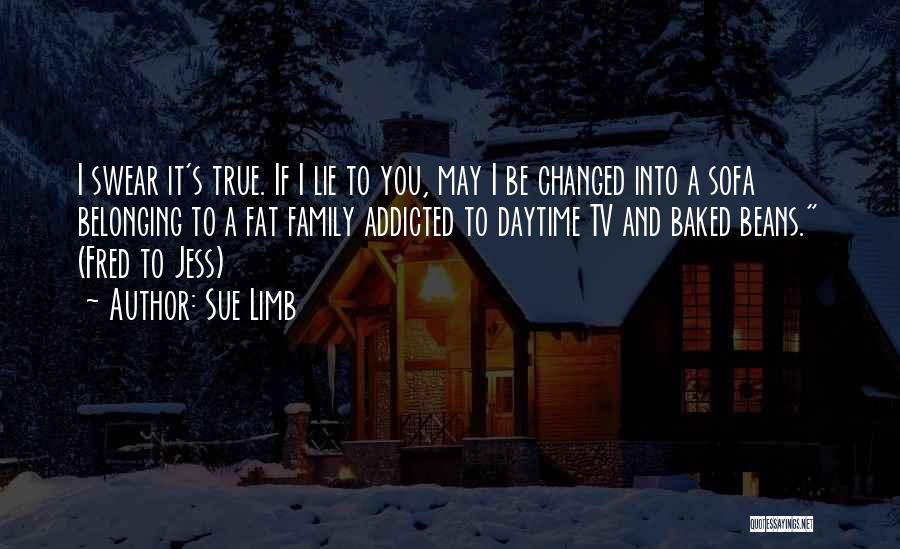 Sue Limb Quotes: I Swear It's True. If I Lie To You, May I Be Changed Into A Sofa Belonging To A Fat