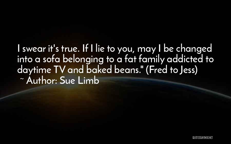 Sue Limb Quotes: I Swear It's True. If I Lie To You, May I Be Changed Into A Sofa Belonging To A Fat