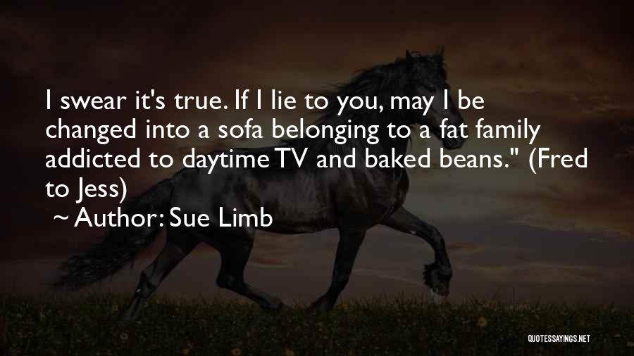 Sue Limb Quotes: I Swear It's True. If I Lie To You, May I Be Changed Into A Sofa Belonging To A Fat