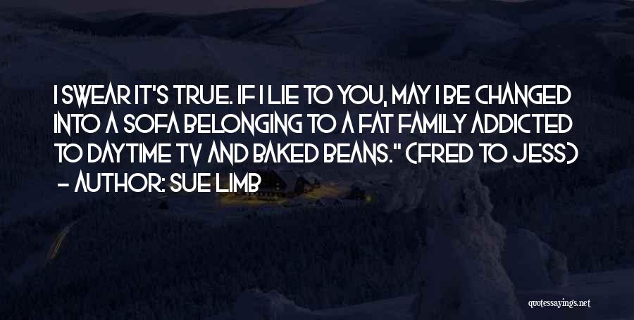 Sue Limb Quotes: I Swear It's True. If I Lie To You, May I Be Changed Into A Sofa Belonging To A Fat