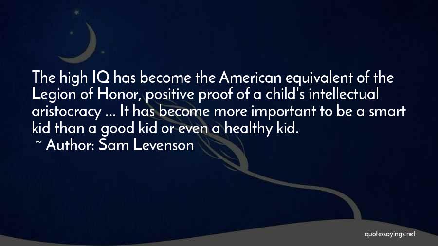 Sam Levenson Quotes: The High Iq Has Become The American Equivalent Of The Legion Of Honor, Positive Proof Of A Child's Intellectual Aristocracy