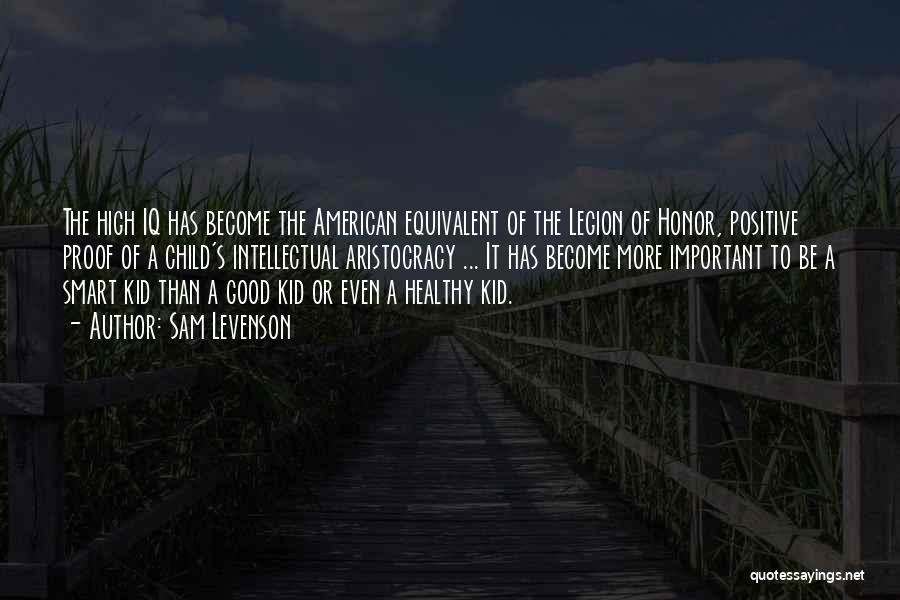 Sam Levenson Quotes: The High Iq Has Become The American Equivalent Of The Legion Of Honor, Positive Proof Of A Child's Intellectual Aristocracy