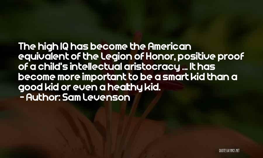 Sam Levenson Quotes: The High Iq Has Become The American Equivalent Of The Legion Of Honor, Positive Proof Of A Child's Intellectual Aristocracy