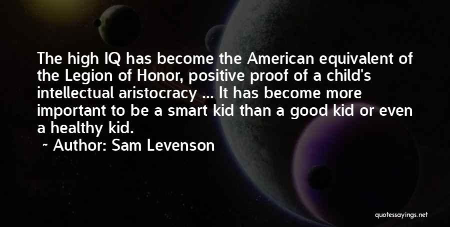 Sam Levenson Quotes: The High Iq Has Become The American Equivalent Of The Legion Of Honor, Positive Proof Of A Child's Intellectual Aristocracy