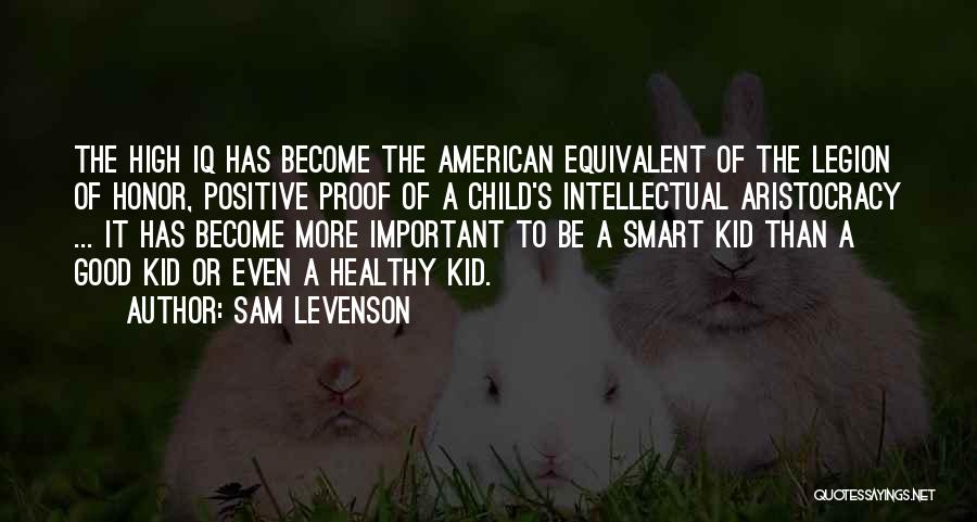 Sam Levenson Quotes: The High Iq Has Become The American Equivalent Of The Legion Of Honor, Positive Proof Of A Child's Intellectual Aristocracy