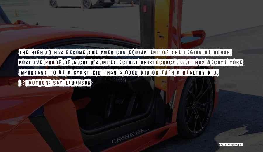 Sam Levenson Quotes: The High Iq Has Become The American Equivalent Of The Legion Of Honor, Positive Proof Of A Child's Intellectual Aristocracy