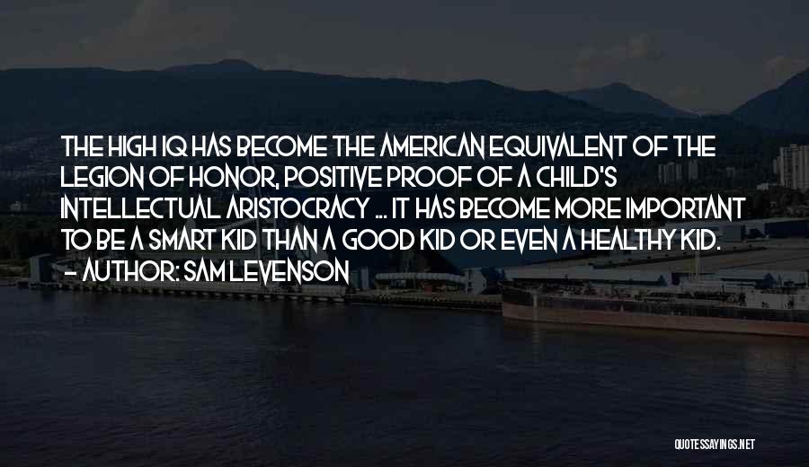 Sam Levenson Quotes: The High Iq Has Become The American Equivalent Of The Legion Of Honor, Positive Proof Of A Child's Intellectual Aristocracy
