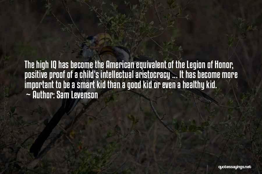 Sam Levenson Quotes: The High Iq Has Become The American Equivalent Of The Legion Of Honor, Positive Proof Of A Child's Intellectual Aristocracy