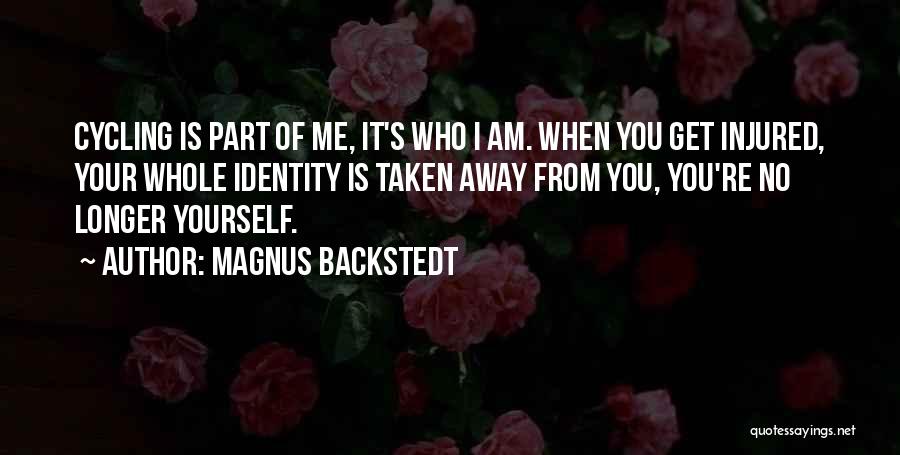 Magnus Backstedt Quotes: Cycling Is Part Of Me, It's Who I Am. When You Get Injured, Your Whole Identity Is Taken Away From