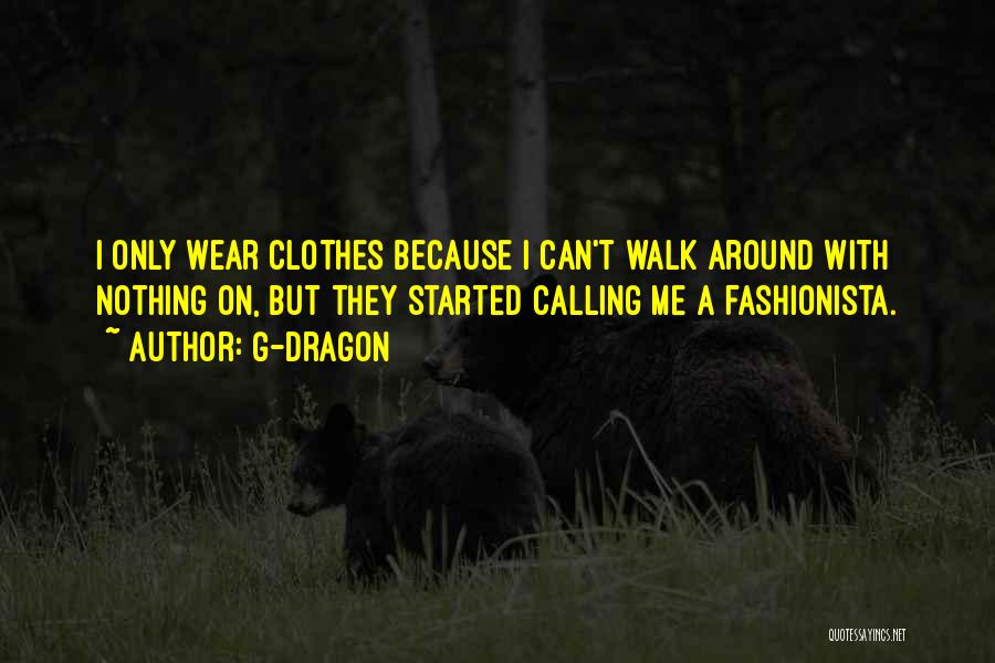 G-Dragon Quotes: I Only Wear Clothes Because I Can't Walk Around With Nothing On, But They Started Calling Me A Fashionista.