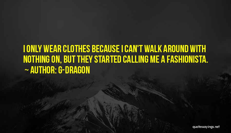 G-Dragon Quotes: I Only Wear Clothes Because I Can't Walk Around With Nothing On, But They Started Calling Me A Fashionista.