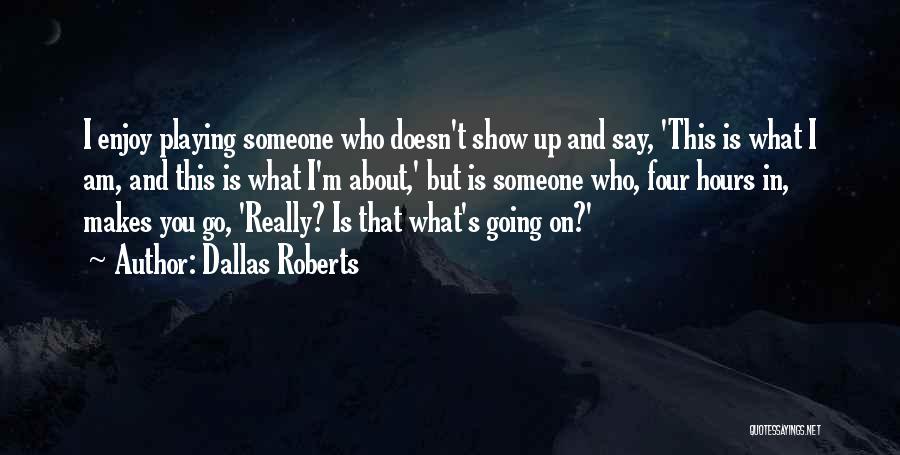 Dallas Roberts Quotes: I Enjoy Playing Someone Who Doesn't Show Up And Say, 'this Is What I Am, And This Is What I'm