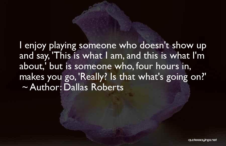 Dallas Roberts Quotes: I Enjoy Playing Someone Who Doesn't Show Up And Say, 'this Is What I Am, And This Is What I'm