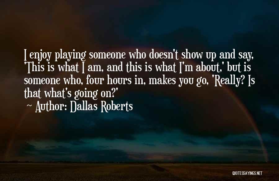 Dallas Roberts Quotes: I Enjoy Playing Someone Who Doesn't Show Up And Say, 'this Is What I Am, And This Is What I'm