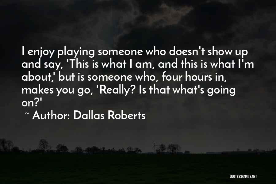 Dallas Roberts Quotes: I Enjoy Playing Someone Who Doesn't Show Up And Say, 'this Is What I Am, And This Is What I'm