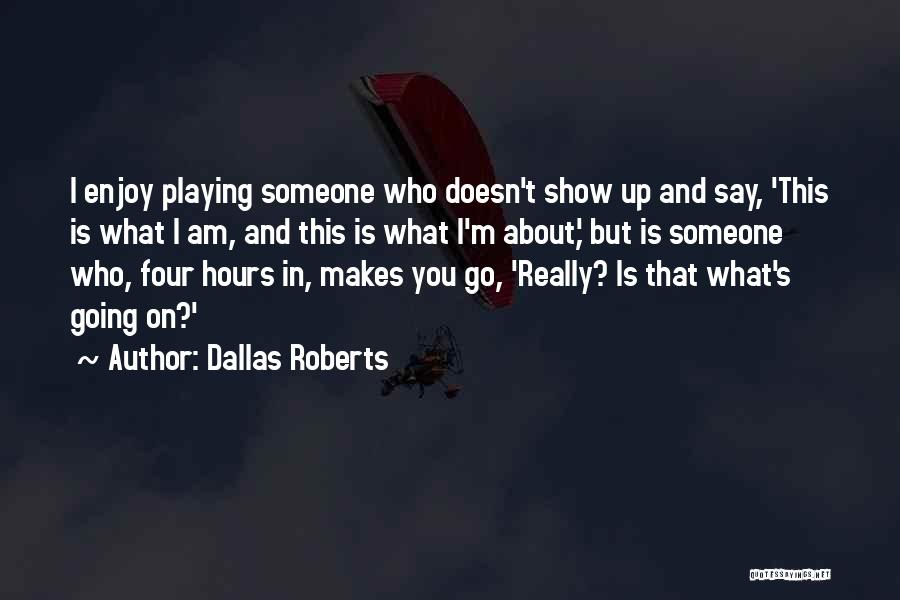 Dallas Roberts Quotes: I Enjoy Playing Someone Who Doesn't Show Up And Say, 'this Is What I Am, And This Is What I'm