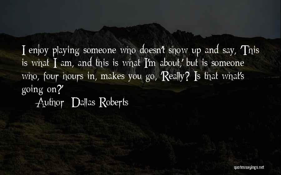 Dallas Roberts Quotes: I Enjoy Playing Someone Who Doesn't Show Up And Say, 'this Is What I Am, And This Is What I'm