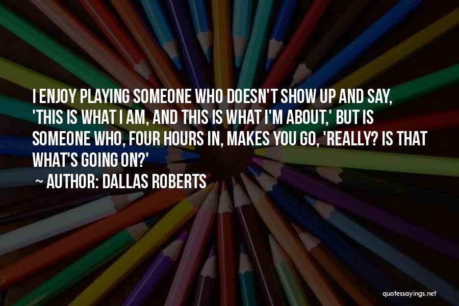 Dallas Roberts Quotes: I Enjoy Playing Someone Who Doesn't Show Up And Say, 'this Is What I Am, And This Is What I'm