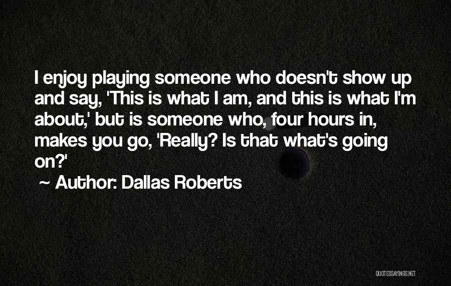 Dallas Roberts Quotes: I Enjoy Playing Someone Who Doesn't Show Up And Say, 'this Is What I Am, And This Is What I'm