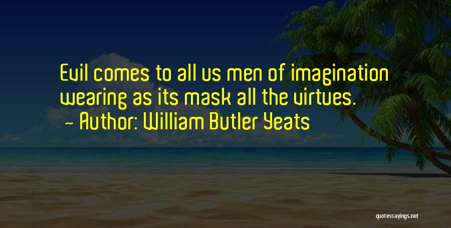 William Butler Yeats Quotes: Evil Comes To All Us Men Of Imagination Wearing As Its Mask All The Virtues.
