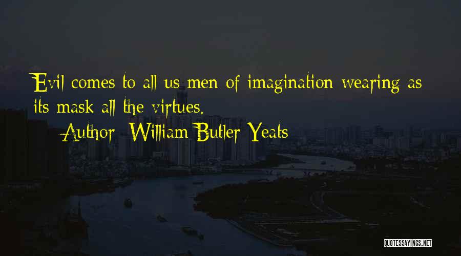 William Butler Yeats Quotes: Evil Comes To All Us Men Of Imagination Wearing As Its Mask All The Virtues.