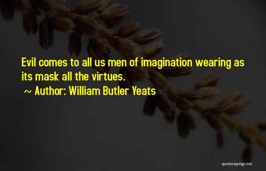 William Butler Yeats Quotes: Evil Comes To All Us Men Of Imagination Wearing As Its Mask All The Virtues.