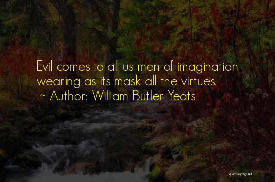William Butler Yeats Quotes: Evil Comes To All Us Men Of Imagination Wearing As Its Mask All The Virtues.