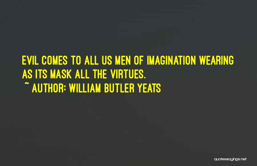 William Butler Yeats Quotes: Evil Comes To All Us Men Of Imagination Wearing As Its Mask All The Virtues.