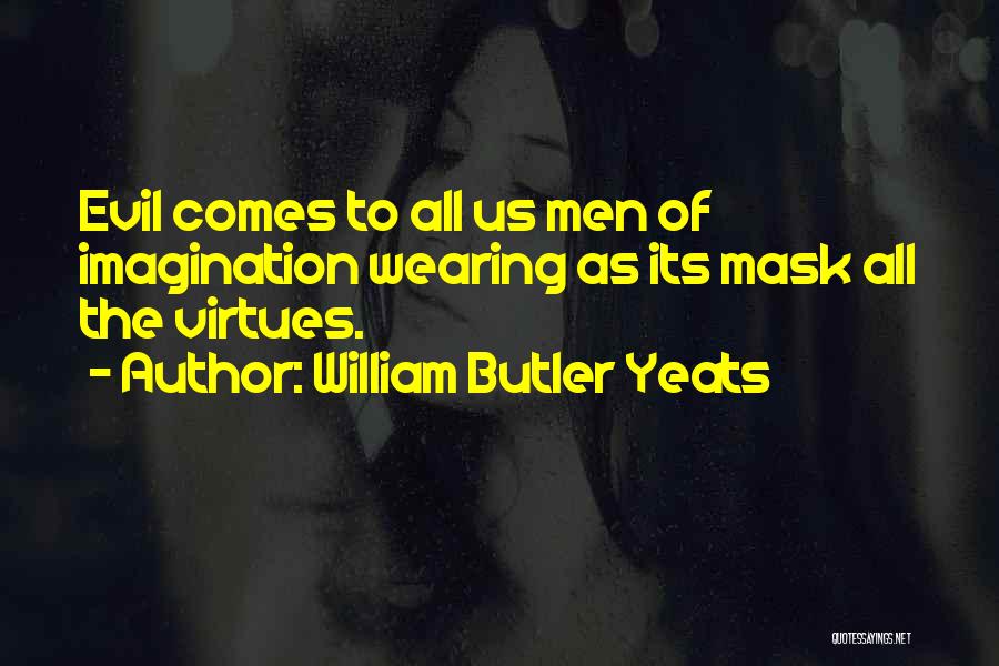 William Butler Yeats Quotes: Evil Comes To All Us Men Of Imagination Wearing As Its Mask All The Virtues.