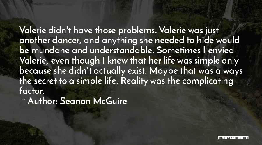 Seanan McGuire Quotes: Valerie Didn't Have Those Problems. Valerie Was Just Another Dancer, And Anything She Needed To Hide Would Be Mundane And