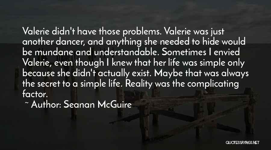 Seanan McGuire Quotes: Valerie Didn't Have Those Problems. Valerie Was Just Another Dancer, And Anything She Needed To Hide Would Be Mundane And