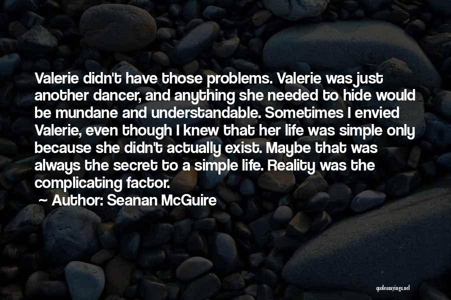 Seanan McGuire Quotes: Valerie Didn't Have Those Problems. Valerie Was Just Another Dancer, And Anything She Needed To Hide Would Be Mundane And